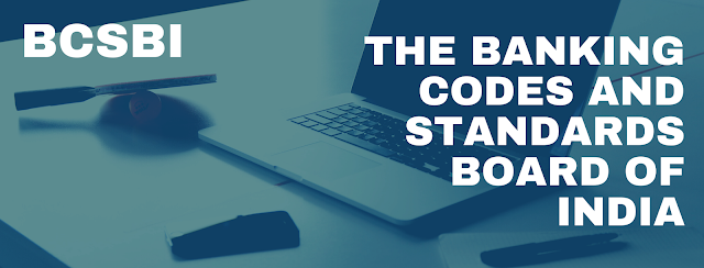 BCSBI (THE BANKING CODES AND STANDARDS BOARD OF INDIA)